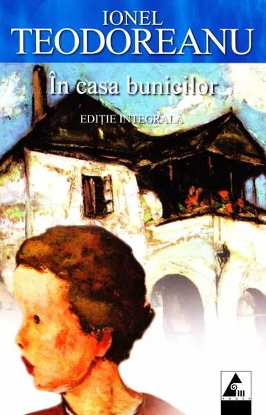 În casa bunicilor (ediție integrală) - Paperback brosat - Ionel Teodoreanu - Agora