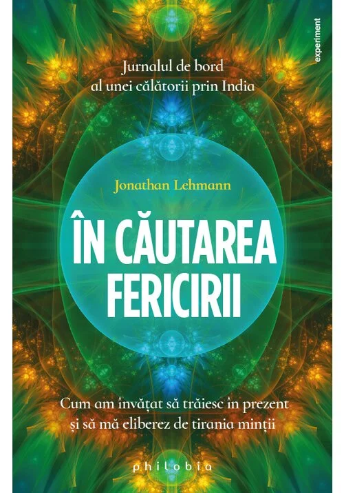 In cautarea fericirii: cum am invatat sa traiesc in prezent si sa ma eliberez de tirania mintii