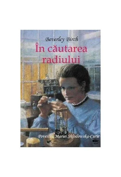 În căutarea radiului. Povestea Mariei Sklodowska-Curie - Hardcover - Birch Beverley - Prut