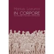 In corpore. De la corpul pagan la trupul crestin in Antichitatea tarzie - Marius Lazurca