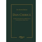 In Honorem Dan Chirica. Intre dogmatica dreptului si ratiunea practica - Ionut-Florin Popa