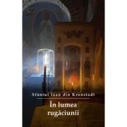 In lumea rugaciunii. Editia a treia - sf. Ioan de Kronstadt