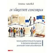 „in varietate concordia”. Istoria politicii Uniunii Europene în domeniul educatiei si al promovarii interculturalismului - Cristina-Iulia Gîla