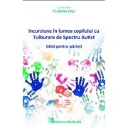 Incursiune in lumea copilului cu Tulburare de Spectru Autist. Ghid pentru parinti - Florina Rad