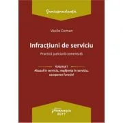Infractiuni de serviciu. Volumul I. Abuzul in serviciu, neglijenta in serviciu, uzurparea functiei. Practica judiciara comentata - Vasile Coman