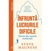 Infrunta lucrurile dificile. Stiinta din spatele rezilientei - Steve Magness