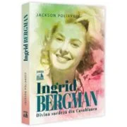 Ingrid Bergman. Divina suedeza din Casablanca - Jackson Poliakoff