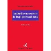 Institutii controversate de drept procesual penal - Andrei Zarafiu