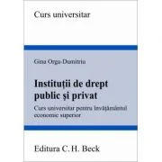 Institutii de drept public si privat. Curs universitar pentru invatamantul economic superior - Gina Orga-Dumitriu
