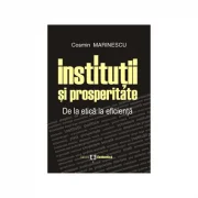 Institutii si prosperitate. De la etica la eficienta - Cosmin Marinescu
