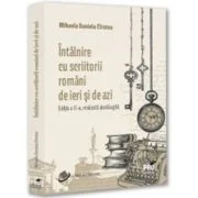 Intalnire cu scriitorii romani de ieri si de azi. Editia a 2-a, revazuta si adaugita - Mihaela Daniela Carstea