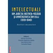 Intelectualii din judetul Bistrita-Nasaud si Universitatea din Cluj (1919–1940). Restituiri documentare - Adrian Onofreiu
