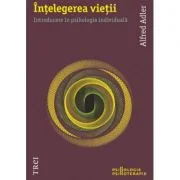 Intelegerea vietii - Alfred Adler. Traducere de Raluca Hurduc