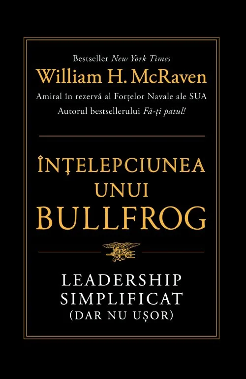 Înțelepciunea unui Bullfrog. Leadership simplificat (dar nu ușor) - William H. McRaven