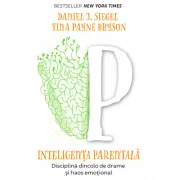 Inteligenta parentala. Disciplina dincolo de drame si haos emotional - Daniel J. Siegel, Tina Payne Bryson
