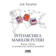Intoarcerea marilor puteri. Rusia, China si urmatorul razboi mondial - Jim Sciutto