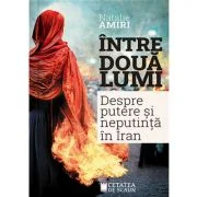Intre doua lumi. Putere si neputinta in Iran - Natalie Amiri