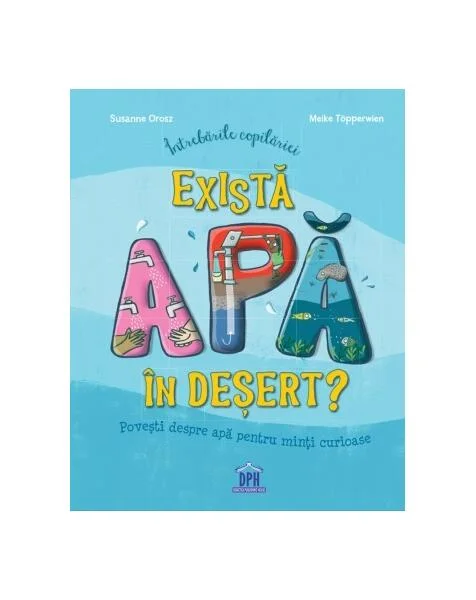 Întrebările copilăriei - Există apă în deșert? - Hardcover - Susanne Orosz - Didactica Publishing House