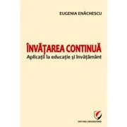 Invatarea continua. Aplicatii la educatie si invatamant - Eugenia Enachescu