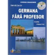 Invatati limba Germana Fara Profesor. Curs practic, cu CD audio Editia a VI-a - Corina Dragomir