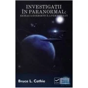 Investigatii in paranormal. Reteaua energetica a pamantului - Bruce L Cathie