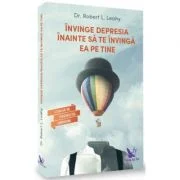 Invinge depresia inainte sa te invinga ea pe tine. Cum sa te vindeci de depresie - Robert Leahy