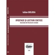 Ipostaze si lecturi critice. Secvente de literatura romana - Iulian Boldea