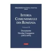 Istoria comunismului din Romania, volumul 3. Documente. Nicolae Ceausescu 1972-1975 - Dorin Dobrincu