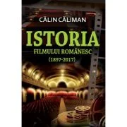 Istoria filmului romanesc (1897-2017) - Calin Caliman