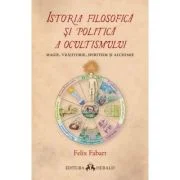 Istoria filosofica si politica a ocultismului. Magie, vrajitorie, spiritism si alchimie - Felix Fabart