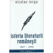 Istoria literaturii romanesti Vol. 1. 1867-1890 - Nicolae Iorga