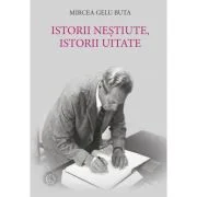 Istorii nestiute, istorii uitate - Mircea Gelu Buta