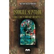 Istoriile sfintilor si rolul lor in formarea Occidentului - Aviad Kleinberg