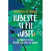 Iubeste si fii iubit(a). (Aproape) totul despre relatia de cuplu - Domnica Petrovai