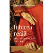 Iubirea reala. Arta unei conexiuni constiente - Sharon Salzberg