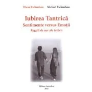 Iubirea tantrica. Sentimente versus Emotii. Reguli de aur ale iubirii - Diana Richardson