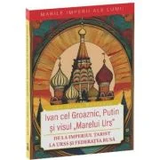 Ivan cel Groaznic, Putin si visul „Marelui Urs”. De la Imperiul Tarist la URSS si Federatia Rusa - Dan-Silviu Boerescu