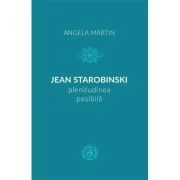 Jean Starobinski, plenitudinea posibila - Angela Martin