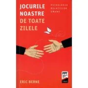 Jocurile noastre de toate zilele. Psihologia relatiilor umane - Eric Berne