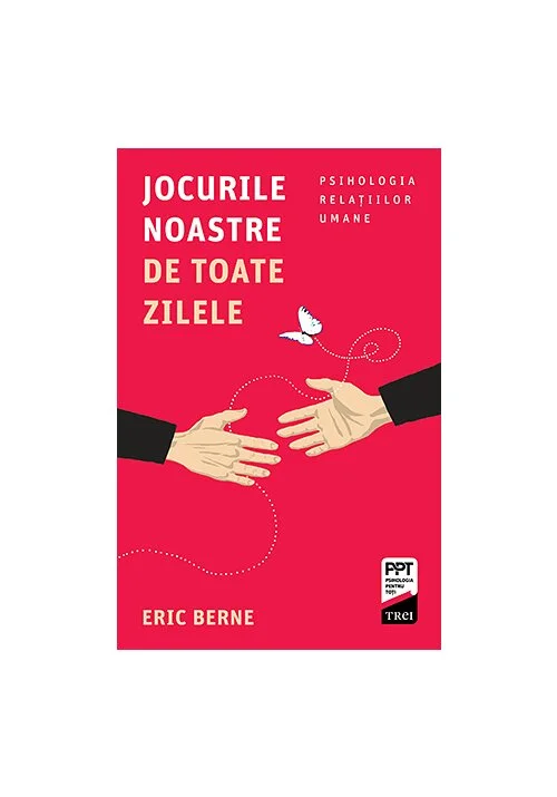 Jocurile noastre de toate zilele. Psihologia relatiilor umane