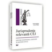 Jurisprudenta relevanta CEJ. Privind cooperarea judiciara in materie civila - Laura Radu, Laura Andrei