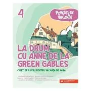 La drum cu Anne de la Green Gables. Caiet de lucru pentru vacanta de vara, clasa 4 - Andreea-Elena Ene