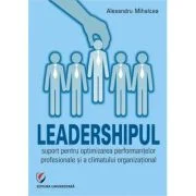 Leadershipul, suport pentru optimizarea performantelor profesionale si a climatului organizational - Alex Mihalcea