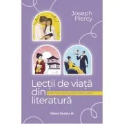 Lectii de viata din literatura. Invataturi alese din 100 de opere clasice - Joseph Piercy