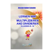 Lernen wir multiplizieren and dividieren. Klassen 2-4 - Gheorghe-Adalbert Schneider