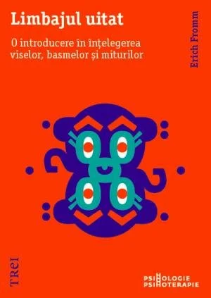 Limbajul uitat. O introducere în înțelegerea viselor, basmelor și miturilor - Erich Fromm