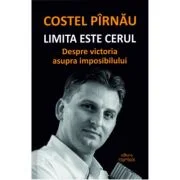 Limita este cerul. Despre victoria asupra imposibilului - Costel Pirnau