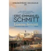 Lumina fericirii. Strabatand secolele 4 - Eric-Emmanuel Schmitt