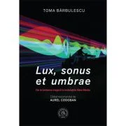 Lux, sonus et umbrae. De la lanterna magica la instalatiile New Media - Toma Barbulescu