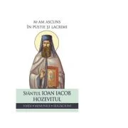 M-am ascuns in pustie si lacrimi. Viata, minunile, rugaciuni - Sfantul Ioan Iacob Hozevitul